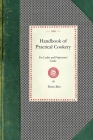 Handbook of Practical Cookery: Containing the Whole Science and Art of Preparing Human Food (Cooking in America) Cover Image