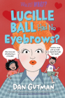 Lucille Ball Had No Eyebrows? (Wait! What?) By Dan Gutman, Allison Steinfeld (Illustrator) Cover Image