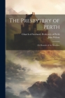 The Presbytery of Perth: Or Memoirs of the Members By John Wilson, Church of Scotland Presbytery of Perth (Created by) Cover Image