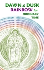 Dawn & Dusk Rainbow for Ordinary Time By Stephen Joseph Wolf (Compiled by) Cover Image