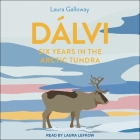 Dálvi: Six Years in the Arctic Tundra By Laura Galloway, Laura Lefkow (Read by) Cover Image