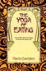 The Yoga of Eating: Transcending Diets and Dogma to Nourish the Natural Self By Charles Eisenstein Cover Image