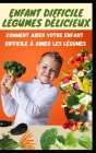 Enfant Difficile Légumes Délicieux: Comment aider votre enfant difficile à aimer les légumes Cover Image
