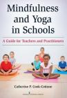 Mindfulness and Yoga in Schools: A Guide for Teachers and Practitioners By Catherine P. Cook-Cottone Cover Image