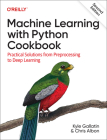 Machine Learning with Python Cookbook: Practical Solutions from Preprocessing to Deep Learning By Kyle Gallatin, Chris Albon Cover Image