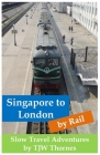 Singapore to London by Rail: Slow Travel Adventures By Tjw Thornes Cover Image