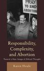 Responsibility, Complexity, and Abortion: Toward a New Image of Ethical Thought By Karen L. F. Houle Cover Image