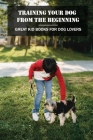 Training Your Dog From The Beginning: Great Kid Books For Dog Lovers: What Is The Best Book To Train A Dog? By Dorian Heinzelman Cover Image