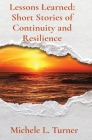 Lessons Learned: Short Stories of Continuity and Resilience By Michele L. Turner Cover Image
