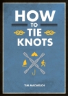 How to Tie Knots By Tim MacWelch Cover Image