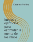 Juegos y ejercicios para estimular la mente de los niños By Catalina Molina Cover Image