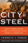 City of Steel: How Pittsburgh Became the World's Steelmaking Capital during the Carnegie Era By Kenneth J. Kobus, T. C. Graham (Foreword by) Cover Image