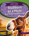 Stubborn as a Mule: Are Mules Headstrong?: Are Mules Headstrong? By Matt Lilley Cover Image