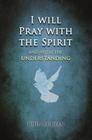 I will Pray with the Spirit: and with the understanding also By John Bunyan Cover Image
