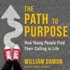 The Path to Purpose Lib/E: How Young People Find Their Calling in Life By William Damon, Daniel Henning (Read by) Cover Image