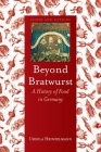 Beyond Bratwurst: A History of Food in Germany (Foods and Nations) By Ursula Heinzelmann Cover Image