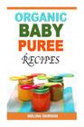 Organic Baby Puree Recipes By Melina Dawson Cover Image