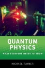 Quantum Physics: What Everyone Needs to Know(r) By Michael G. Raymer Cover Image