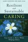 Resilient and Sustainable Caring: Your Guide To Thrive While Helping Others By Karen Schuder Cover Image