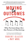 Moving to Outcomes: Why Partnerships are the Future of Marketing By Robert Glazer, Matt Wool Cover Image