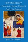Beyond Elegy: Classical Arabic Women's Poetry in Context (British Academy Postdoctoral Fellowship Monographs) By Marle Hammond Cover Image