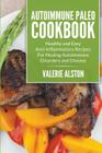Autoimmune Paleo Cookbook: Healthy and Easy Anti-Inflammatory Recipes For Healing Autoimmune Disorders and Disease By Valerie Alston Cover Image