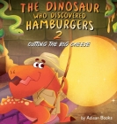 The Dinosaur Who Discovered Hamburgers 2: Cutting the Big Cheese Cover Image