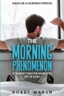 Make Me A Morning Person: The Morning Phenomenon - It Doesn't Take The World To Get Up Early By Bobby Marsh Cover Image