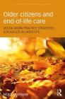 Older Citizens and End-Of-Life Care: Social Work Practice Strategies for Adults in Later Life (Routledge Key Themes in Health and Society) By Malcolm Payne Cover Image