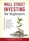 Wall Street Investing for Beginners: A Newbie's Guide to Investing in the Stock Market and Get Paid Cover Image