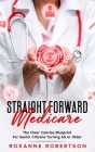 Straight Forward Medicare: The Clear Concise Blueprint For Senior Citizens Turning 65 or Older By Roxanne Robertson Cover Image