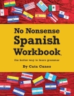 No Nonsense Spanish Workbook: Jam-packed with grammar teaching and activities from beginner to advanced intermediate levels By Caitlin H. Cuneo Cover Image