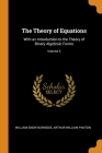 The Theory of Equations: With an Introduction to the Theory of Binary Algebraic Forms; Volume 2 By William Snow Burnside, Arthur William Panton Cover Image