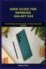 User Guide for Samsung Galaxy S24: The Full Step-By-Step Guide For New Users And Seniors Cover Image