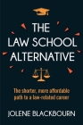 The Law School Alternative: The shorter, more affordable path to a law-related career By Jolene Blackbourn Cover Image
