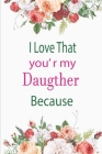 I Love That You're My Daughter Because: awesome birthday gift for your daugther By Awesom Journals Cover Image