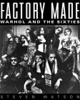 Factory Made: Warhol and the Sixties By Steven Watson Cover Image
