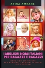 I Migliori Nomi Italiani Per Ragazze E Ragazzi: Nome Con Significati per Bambine e Bambini Italiani più Popolari By Atina Amrahs Cover Image
