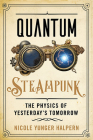 Quantum Steampunk: The Physics of Yesterday's Tomorrow By Nicole Yunger Halpern Cover Image