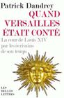 Quand Versailles Etait Conte... La Cour de Louis XIV Par Les Ecrivains de Son Temps (Romans) By Patrick Dandrey Cover Image