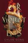 Our Violent Ends (These Violent Delights) By Chloe Gong Cover Image