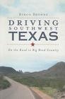 Driving Southwest Texas:: On the Road in Big Bend Country (History & Guide) By Byron Browne Cover Image