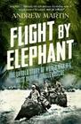 Flight by Elephant: The Untold Story of World War II's Most Daring Jungle Rescue By Andrew Martin Cover Image