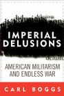 Imperial Delusions: American Militarism and Endless War (Polemics) By Carl Boggs Cover Image
