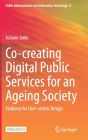 Co-Creating Digital Public Services for an Ageing Society: Evidence for User-Centric Design (Public Administration and Information Technology #6) By Juliane Jarke Cover Image