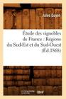 Étude Des Vignobles de France: Régions Du Sud-Est Et Du Sud-Ouest (Éd.1868) (Savoirs Et Traditions) By Jules Guyot Cover Image