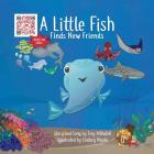A Little Fish Finds New Friends By Troy Mihalek, Lindsey Nauta (Illustrator) Cover Image