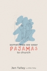 Sometimes We Wear Pajamas to Church By Jennifer Talley Cover Image