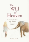 The Will of Heaven: An Inspiring True Story About Elephants, Alcoholism, and Hope By Debbie Ethell Cover Image