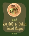 Hello! 200 BBQ & Grilled Salad Recipes: Best BBQ & Grilled Salad Cookbook Ever For Beginners [Healthy Grilling Cookbook, Grilling Vegetables Recipe, H By Bbq Cover Image